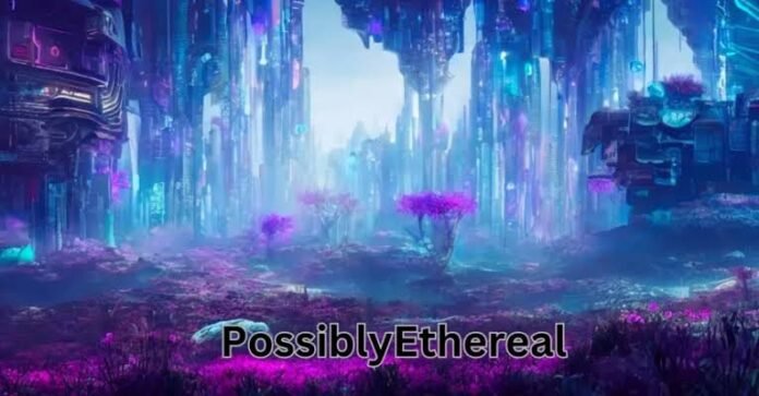 The Impact of Possiblyethereal on Society